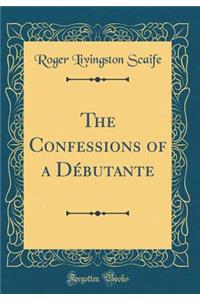 The Confessions of a DÃ©butante (Classic Reprint)
