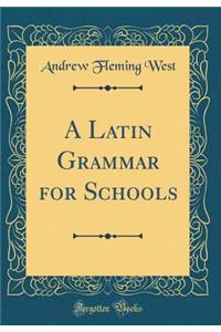 A Latin Grammar for Schools (Classic Reprint)