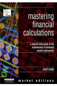 Mastering Financial Calculations: A Step-By-Step Guide to the Mathematics of Financial Market Instruments
