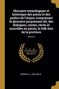 Glossaire etymologique et historique des patois et des parlers de l'Anjou; comprenant le glossaire proprement dit, des dialogues, contes, récits et nouvelles en patois, le folk-lore de la province; Volume 2