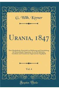 Urania, 1847, Vol. 4: Eine Musikalische Zeitschrift Zur Belehrung Und Unterhaltung FÃ¼r Deutschlands Organisten, So Wie FÃ¼r BehÃ¶rden, Geistliche Und Freunde Der Orgel Und Des Orgelfpiels (Classic Reprint)