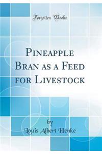 Pineapple Bran as a Feed for Livestock (Classic Reprint)