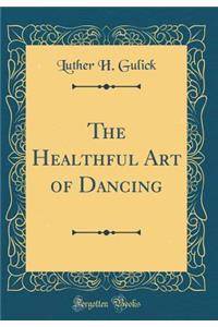 The Healthful Art of Dancing (Classic Reprint)