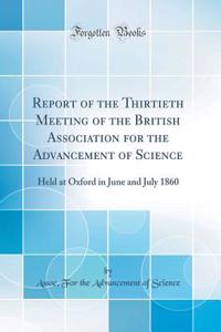 Report of the Thirtieth Meeting of the British Association for the Advancement of Science: Held at Oxford in June and July 1860 (Classic Reprint)