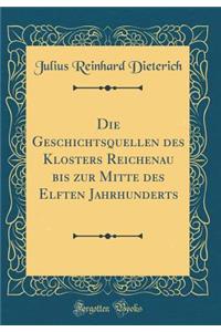 Die Geschichtsquellen Des Klosters Reichenau Bis Zur Mitte Des Elften Jahrhunderts (Classic Reprint)