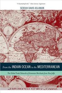 From the Indian Ocean to the Mediterranean: The Global Trade Networks of Armenian Merchants from New Julfa Volume 17