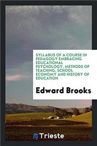 Syllabus of a Course in Pedagogy Embracing Educational Psychology, Methods of Teaching, School Economy and History of Education