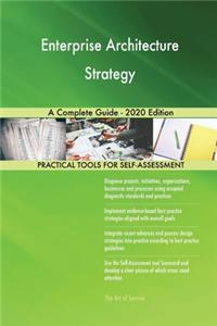 Enterprise Architecture Strategy A Complete Guide - 2020 Edition