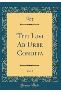 Titi Livi Ab Urbe Condita, Vol. 2 (Classic Reprint)
