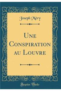Une Conspiration au Louvre (Classic Reprint)