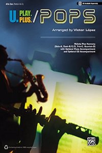 U PLAY PLUS POPS ASAX: Melody Plus Harmony (Solo-a, Duet-b/c/d, Trio-c, Quartet-d) With Optional Piano Accompaniment and Optional Cd Accompaniment