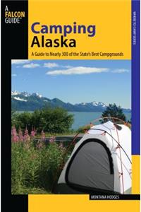 Camping Alaska: A Guide To Nearly 300 Of The State's Best Campgrounds, First Edition