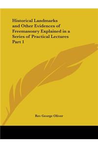 Historical Landmarks and Other Evidences of Freemasonry Explained in a Series of Practical Lectures Part 1