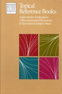 Topical Reference Books: Authoritative Evaluations of Recommended Resources in Specialized Subject Areas (Bowker Buying Guide Series)