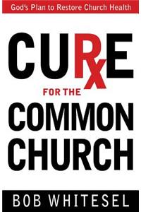 Cure for the Common Church: God's Plan to Restore Church Health