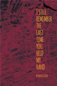 I Still Remember the Last Time You Held My Hand