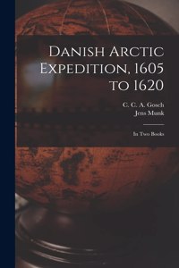 Danish Arctic Expedition, 1605 to 1620 [microform]