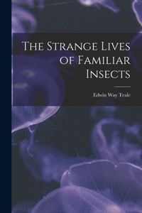 Strange Lives of Familiar Insects