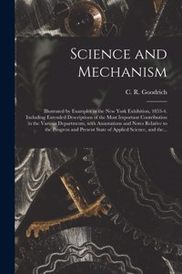 Science and Mechanism: Illustrated by Examples in the New York Exhibition, 1853-4. Including Extended Descriptions of the Most Important Contribution in the Various Depart