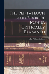 Pentateuch and Book of Joshua Critically Examined