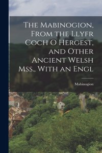 Mabinogion, From the Llyfr Coch O Hergest, and Other Ancient Welsh Mss., With an Engl
