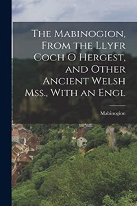 Mabinogion, From the Llyfr Coch O Hergest, and Other Ancient Welsh Mss., With an Engl