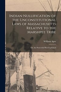 Indian Nullification of the Unconstitutional Laws of Massachusetts Relative to the Marshpee Tribe