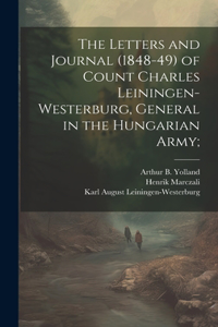 Letters and Journal (1848-49) of Count Charles Leiningen-Westerburg, General in the Hungarian Army;