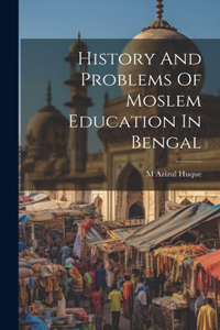 History And Problems Of Moslem Education In Bengal