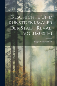 Geschichte Und Kunstdenkmäler Der Stadt Reval, Volumes 1-3