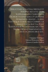 Bibliotheca Latina Mediæ Et Infimæ Aetatis, Cum Supplemento Christiani Schoettgenii Jam a P. Joanne Dominico Mansi ... E Mss. Editisque Codicibus Correcta Illustrata Aucta, Post Editionem Patavinam An. 1754. Nune Denuo Emendata Et Aucta, Indicibus 