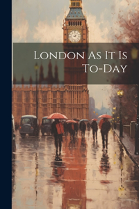 London As It Is To-Day