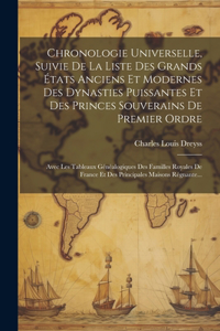 Chronologie Universelle, Suivie De La Liste Des Grands États Anciens Et Modernes Des Dynasties Puissantes Et Des Princes Souverains De Premier Ordre