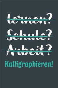 lernen? Schule? Arbeit? Kalligraphieren!