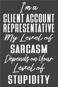 I'm A Client Account Representative My Level of Sarcasm Depends on Your Level of Stupidity