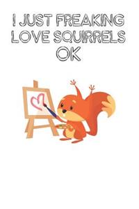I Just Freaking Love Squirrels Ok