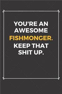 You're An Awesome Fishmonger Keep That Shit Up
