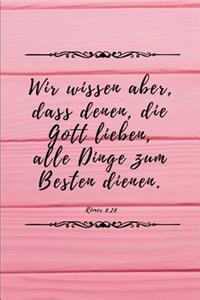 Wir wissen aber, dass denen, die Gott lieben, alle Dinge zum Besten dienen.