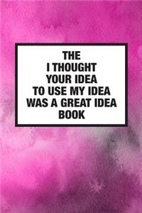 The I Thought Your Idea To Use My Idea Was A Great Idea Book