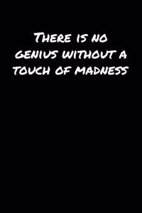 There Is No Genius Without A Touch Of Madness��