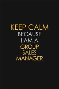 Keep Calm Because I Am A Group Sales Manager