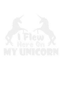 I Flew Here On My Unicorn