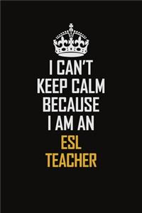 I Can't Keep Calm Because I Am An ESL Teacher