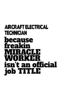 Aircraft Electrical Technician Because Freakin Miracle Worker Is Not An Official Job Title: Unique Aircraft Electrical Technician Notebook, Journal Gift, Diary, Doodle Gift or Notebook - 6 x 9 Compact Size- 109 Blank Lined Pages