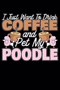 I Just Want To Drink Coffee And Pet My Poodle