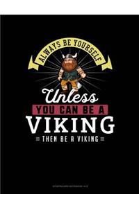 Always Be Yourself Unless You Can Be a Viking Then Be a Viking