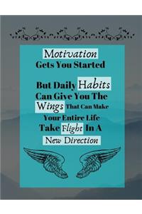Motivation Gets You Started But Daily Habits Can Give You The Wings...