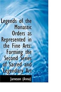 Legends of the Monastic Orders as Represented in the Fine Arts: Forming the Second Series of Sacred