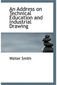 An Address on Technical Education and Industrial Drawing