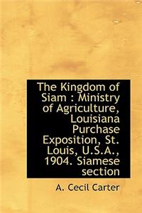 The Kingdom of Siam: Ministry of Agriculture, Louisiana Purchase Exposition, St. Louis, U.S.A., 190